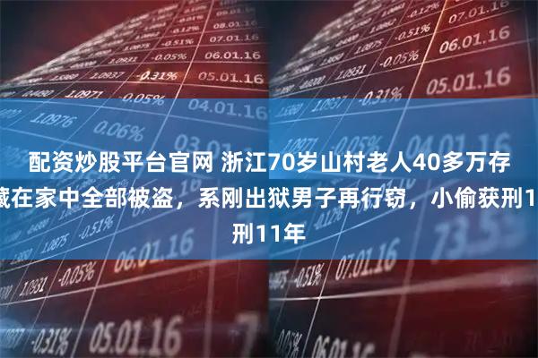 配资炒股平台官网 浙江70岁山村老人40多万存款藏在家中全部被盗，系刚出狱男子再行窃，小偷获刑11年